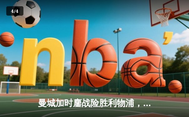 曼城加时鏖战险胜利物浦，卫冕冠军展现强大韧性 - 4