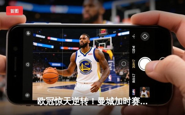 欧冠惊天逆转！曼城加时赛3-2绝杀拜仁，哈兰德独中两元创纪录